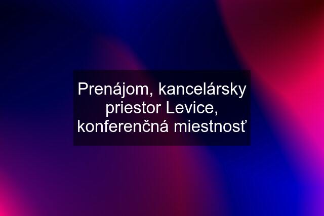 Prenájom, kancelársky priestor Levice, konferenčná miestnosť