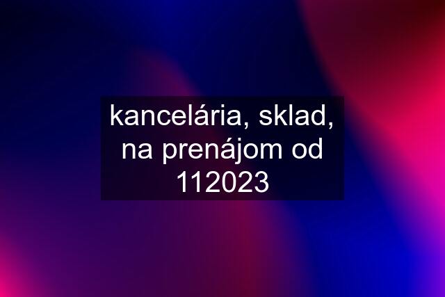 kancelária, sklad, na prenájom od 112023