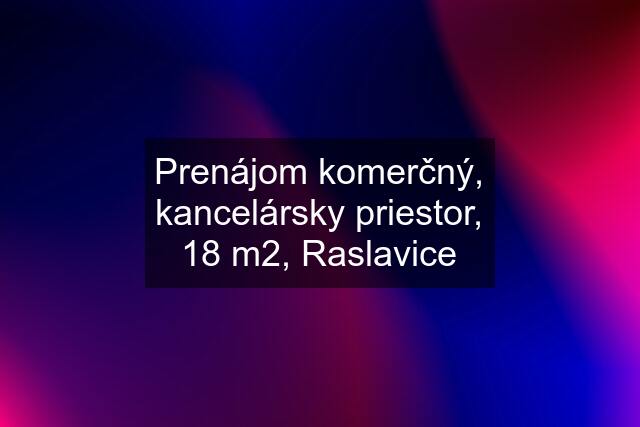 Prenájom komerčný, kancelársky priestor, 18 m2, Raslavice