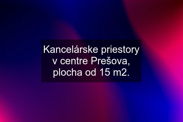 Kancelárske priestory v centre Prešova, plocha od 15 m2.