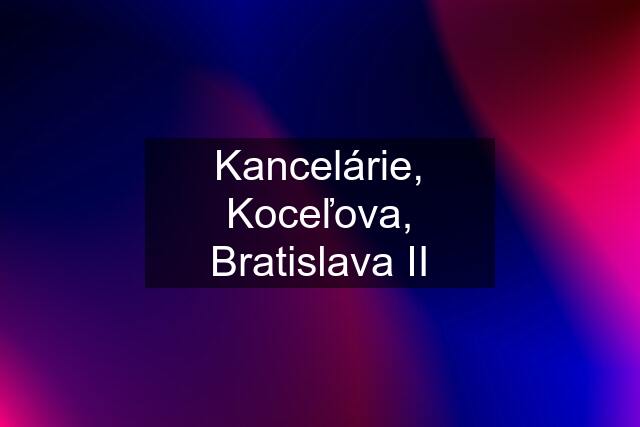 Kancelárie, Koceľova, Bratislava II