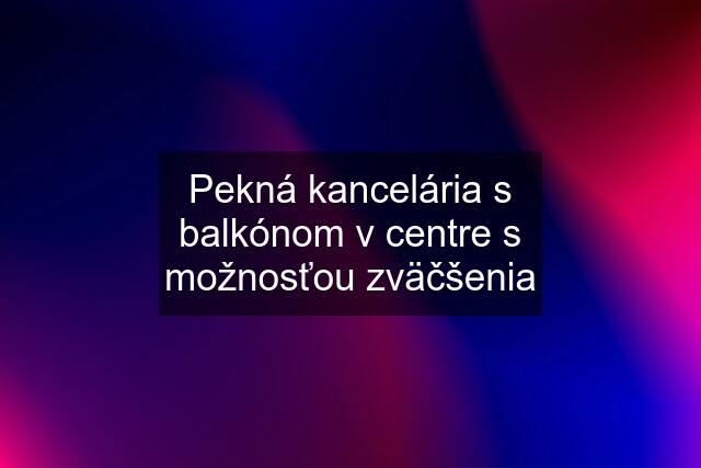 Pekná kancelária s balkónom v centre s možnosťou zväčšenia