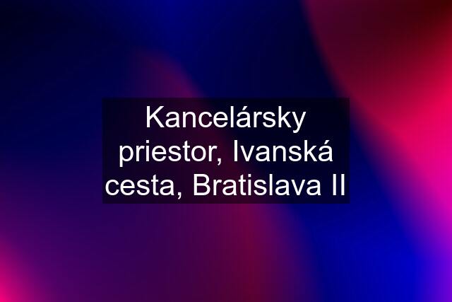 Kancelársky priestor, Ivanská cesta, Bratislava II