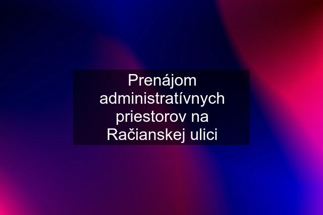 Prenájom administratívnych priestorov na Račianskej ulici