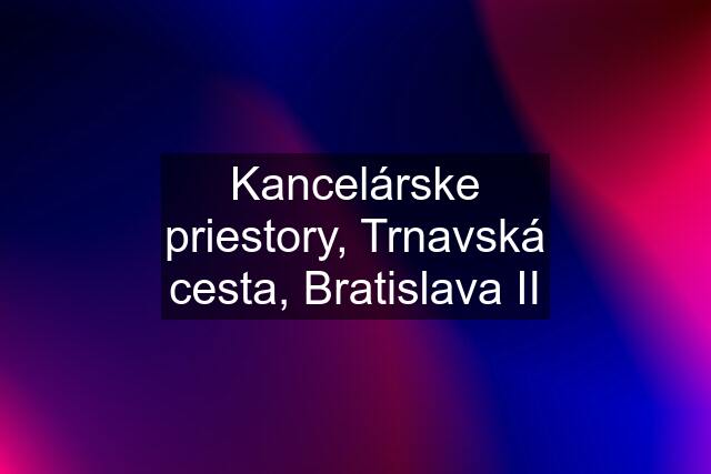 Kancelárske priestory, Trnavská cesta, Bratislava II