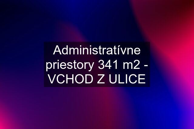 Administratívne priestory 341 m2 - VCHOD Z ULICE