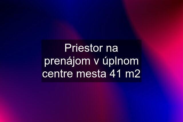 Priestor na prenájom v úplnom centre mesta 41 m2