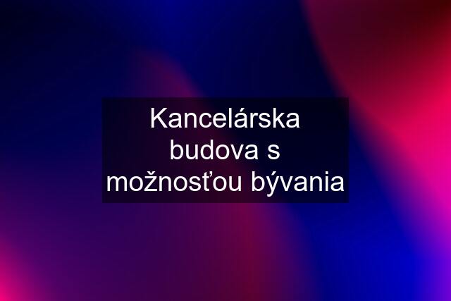 Kancelárska budova s možnosťou bývania