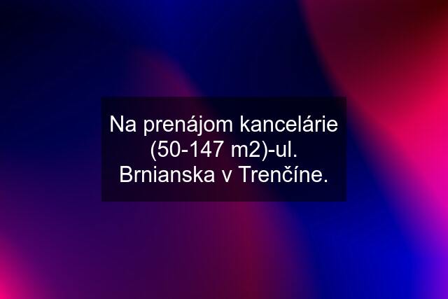 Na prenájom kancelárie (50-147 m2)-ul. Brnianska v Trenčíne.