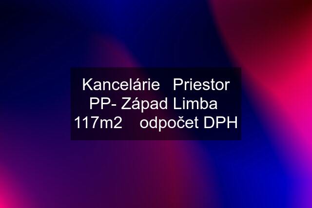 Kancelárie⎮Priestor ⎮PP- Západ Limba ⎮ 117m2 ⎜odpočet DPH