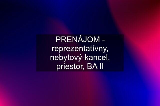 PRENÁJOM - reprezentatívny, nebytový-kancel. priestor, BA II