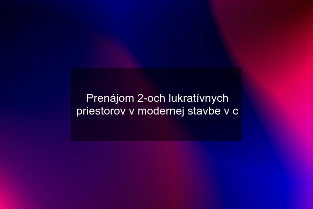 Prenájom 2-och lukratívnych priestorov v modernej stavbe v c