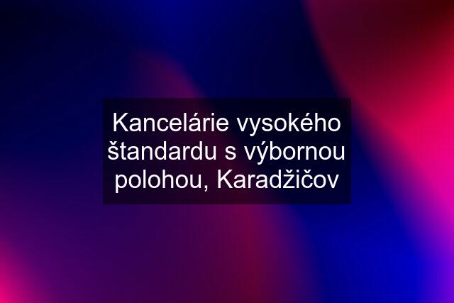 Kancelárie vysokého štandardu s výbornou polohou, Karadžičov