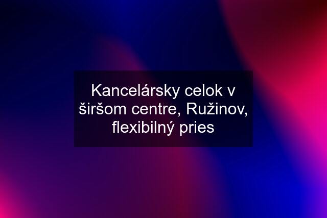 Kancelársky celok v širšom centre, Ružinov, flexibilný pries