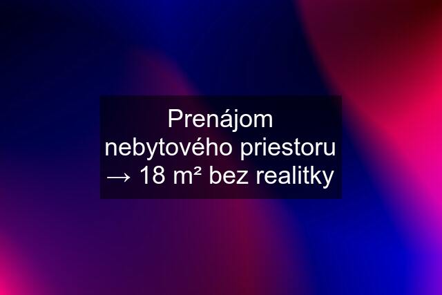 Prenájom nebytového priestoru → 18 m² bez realitky