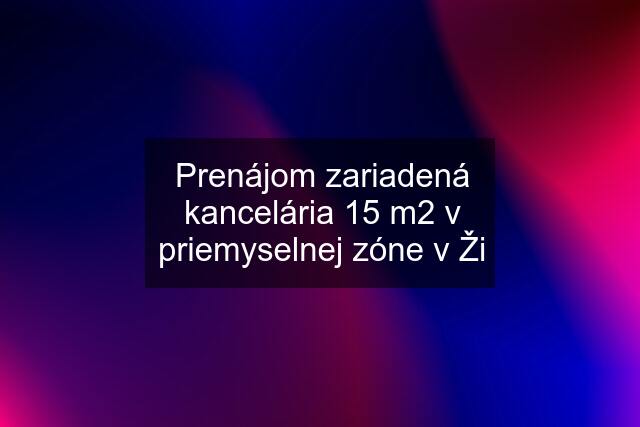 Prenájom zariadená kancelária 15 m2 v priemyselnej zóne v Ži