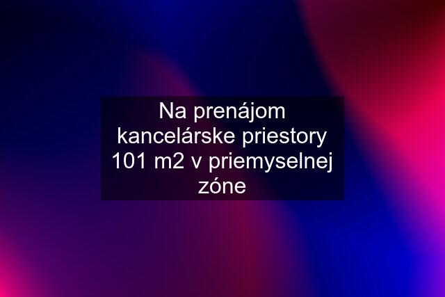 Na prenájom kancelárske priestory 101 m2 v priemyselnej zóne