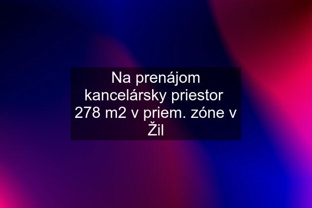 Na prenájom kancelársky priestor  278 m2 v priem. zóne v Žil