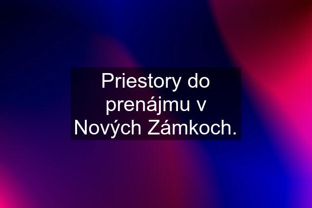 Priestory do prenájmu v Nových Zámkoch.