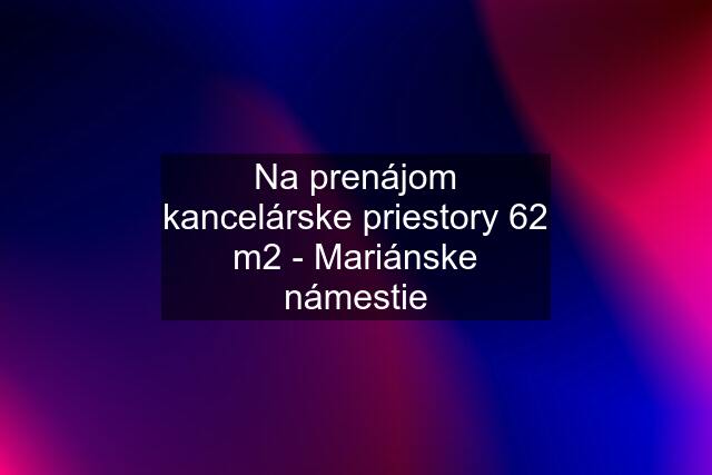 Na prenájom kancelárske priestory 62 m2 - Mariánske námestie