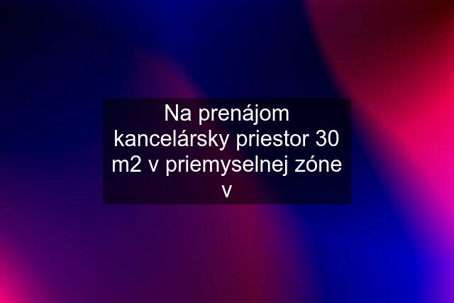 Na prenájom kancelársky priestor 30 m2 v priemyselnej zóne v