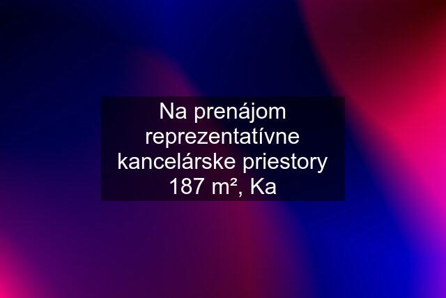 Na prenájom reprezentatívne kancelárske priestory 187 m², Ka