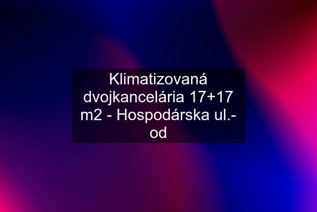 Klimatizovaná dvojkancelária 17+17 m2 - Hospodárska ul.- od