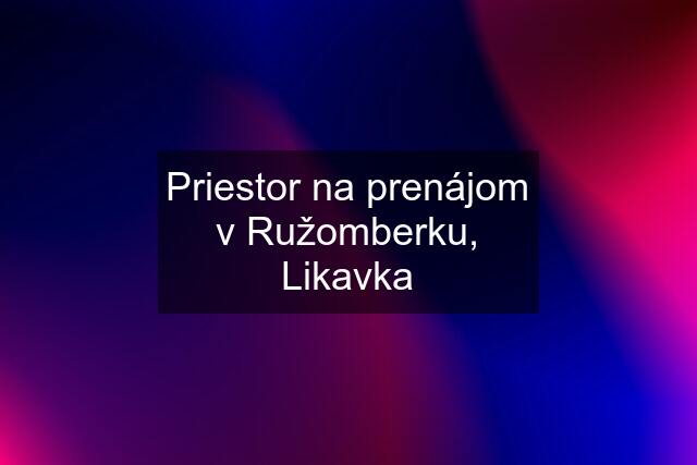 Priestor na prenájom v Ružomberku, Likavka