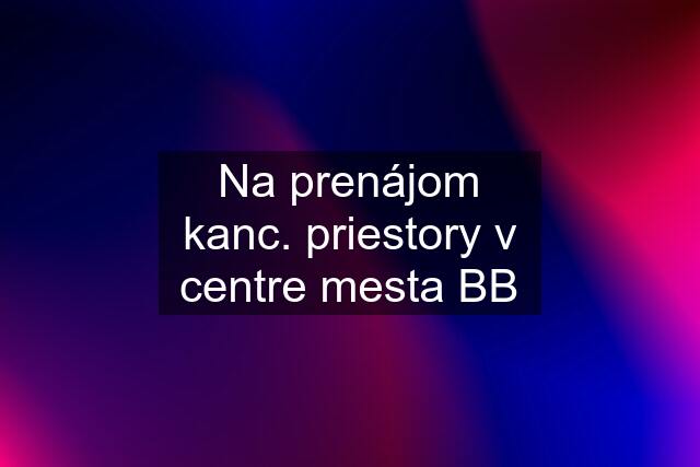 Na prenájom kanc. priestory v centre mesta BB