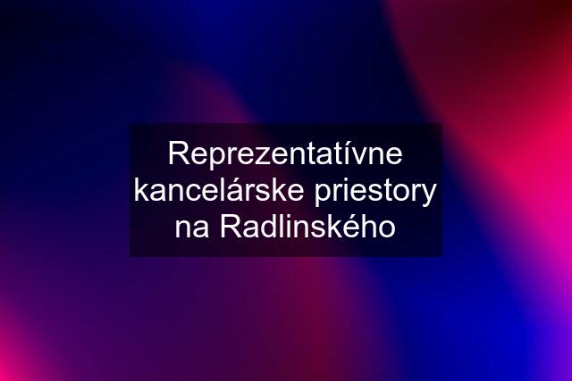 Reprezentatívne kancelárske priestory na Radlinského