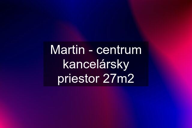 Martin - centrum kancelársky priestor 27m2