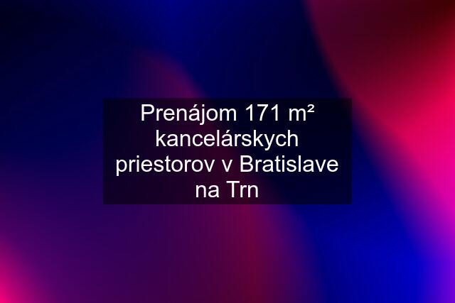 Prenájom 171 m² kancelárskych priestorov v Bratislave na Trn