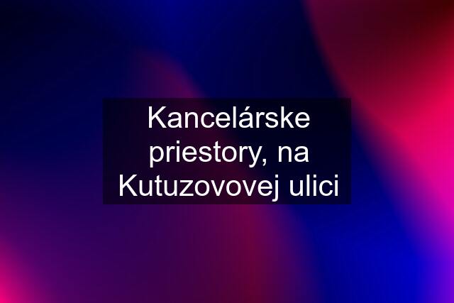 Kancelárske priestory, na Kutuzovovej ulici