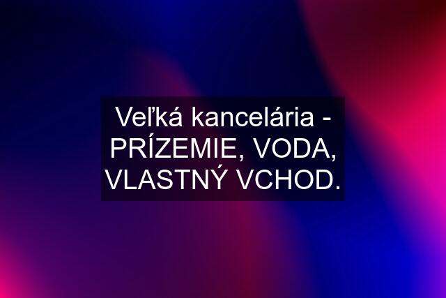 Veľká kancelária - PRÍZEMIE, VODA, VLASTNÝ VCHOD.