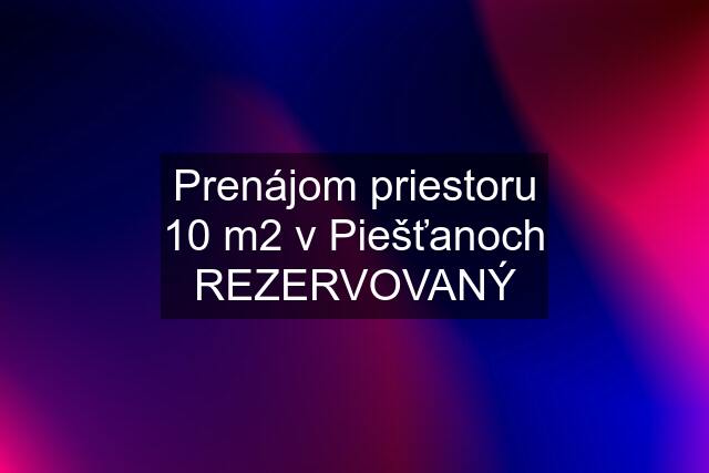 Prenájom priestoru 10 m2 v Piešťanoch REZERVOVANÝ