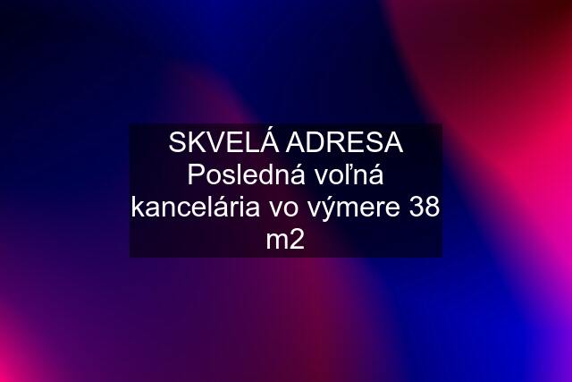 SKVELÁ ADRESA Posledná voľná kancelária vo výmere 38 m2