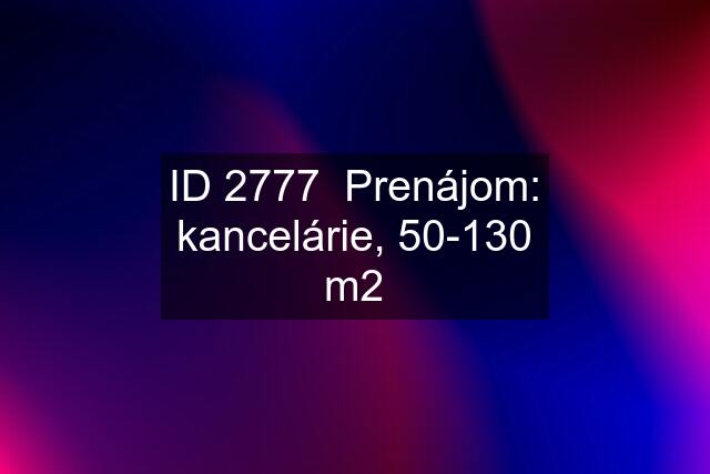 ID 2777  Prenájom: kancelárie, 50-130 m2