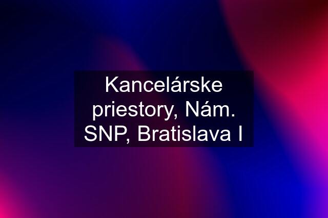 Kancelárske priestory, Nám. SNP, Bratislava I