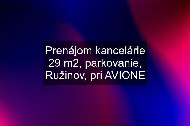 Prenájom kancelárie 29 m2, parkovanie, Ružinov, pri AVIONE