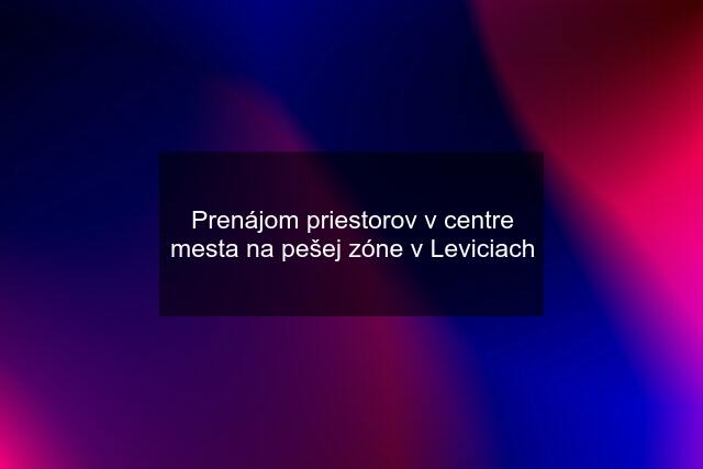 Prenájom priestorov v centre mesta na pešej zóne v Leviciach