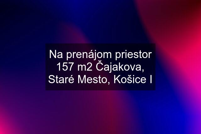 Na prenájom priestor 157 m2 Čajakova, Staré Mesto, Košice I