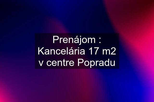 Prenájom : Kancelária 17 m2 v centre Popradu