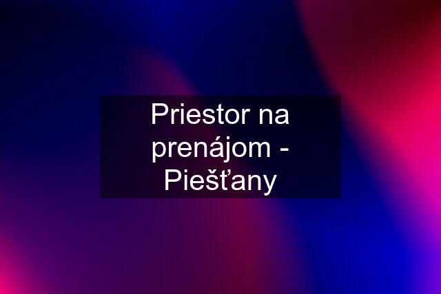 Priestor na prenájom - Piešťany