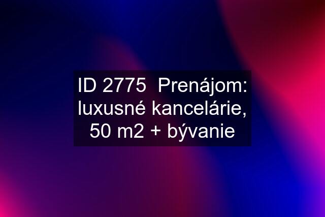 ID 2775  Prenájom: luxusné kancelárie, 50 m2 + bývanie