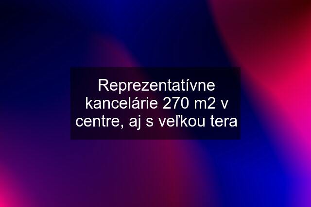 Reprezentatívne kancelárie 270 m2 v centre, aj s veľkou tera