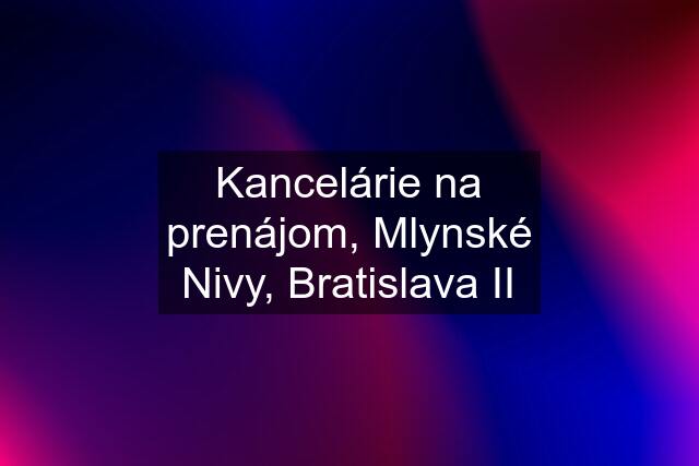 Kancelárie na prenájom, Mlynské Nivy, Bratislava II