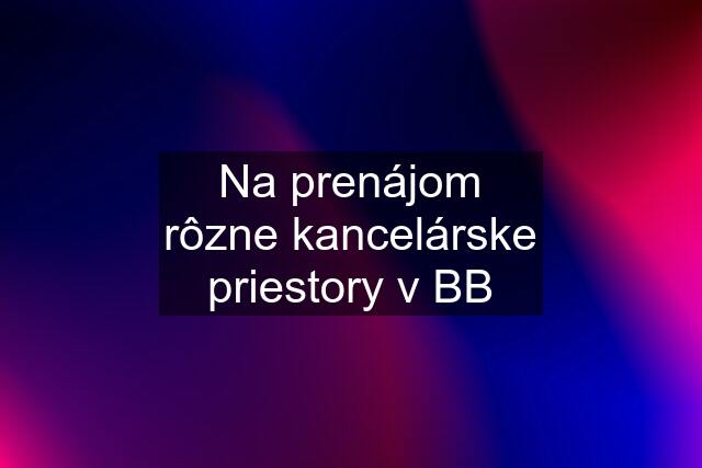 Na prenájom rôzne kancelárske priestory v BB