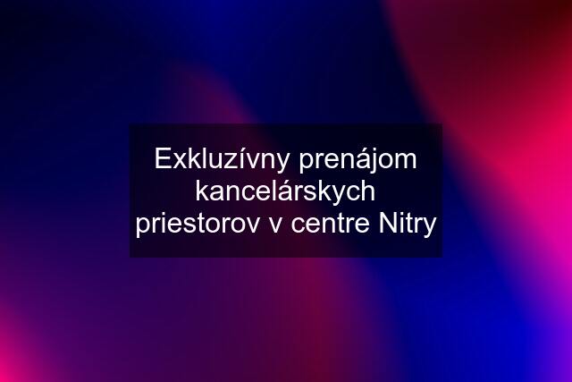 Exkluzívny prenájom kancelárskych priestorov v centre Nitry