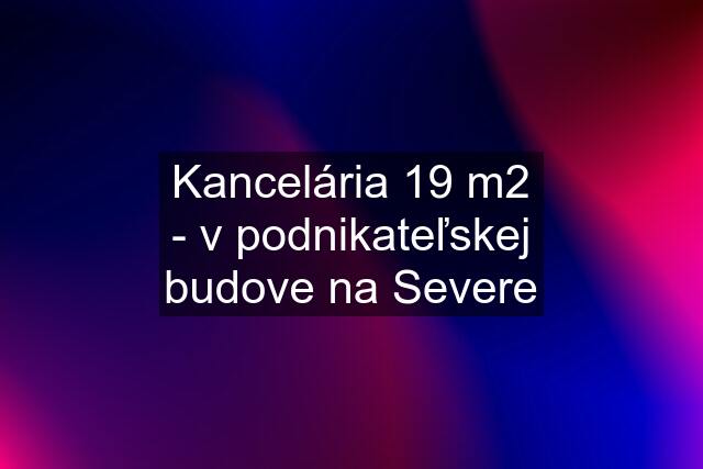 Kancelária 19 m2 - v podnikateľskej budove na Severe