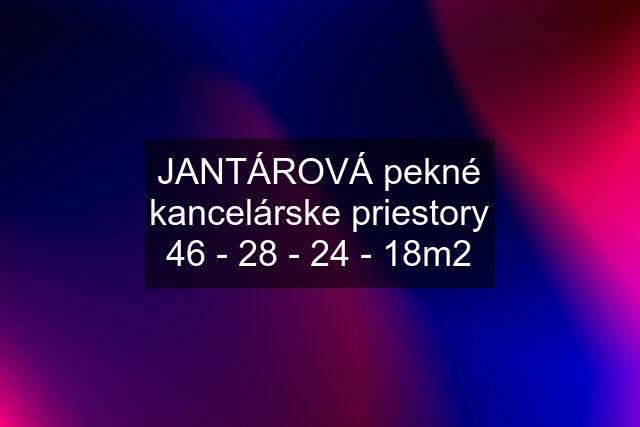 JANTÁROVÁ pekné kancelárske priestory 46 - 28 - 24 - 18m2